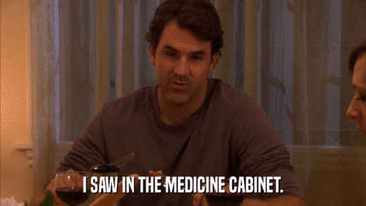I SAW IN THE MEDICINE CABINET.  