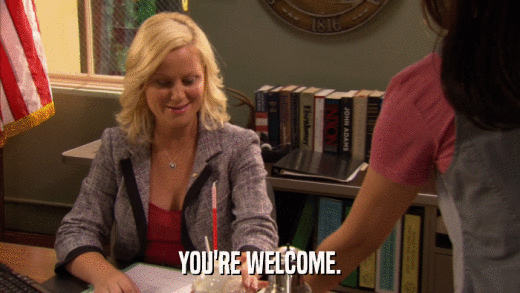 YOU'RE WELCOME.  