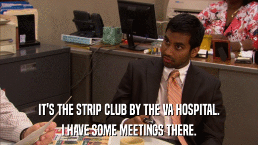 IT'S THE STRIP CLUB BY THE VA HOSPITAL. I HAVE SOME MEETINGS THERE. 