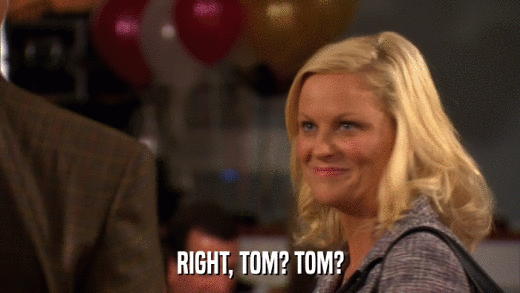 RIGHT, TOM? TOM?  