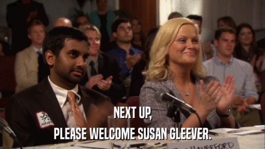 NEXT UP, PLEASE WELCOME SUSAN GLEEVER. 