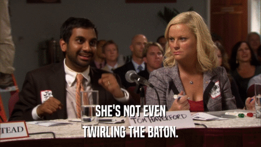 SHE'S NOT EVEN TWIRLING THE BATON. 