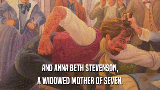 AND ANNA BETH STEVENSON, A WIDOWED MOTHER OF SEVEN. 