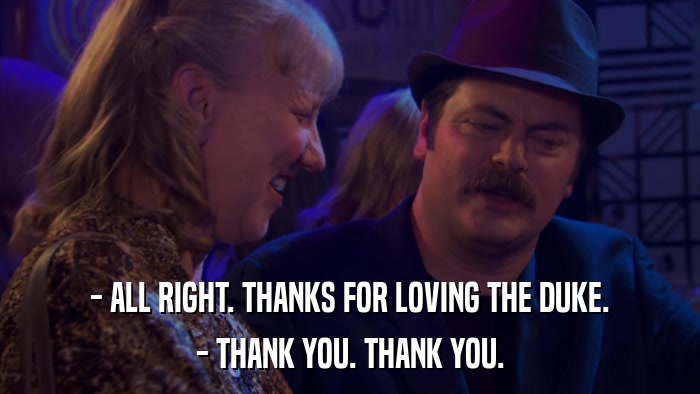 - ALL RIGHT. THANKS FOR LOVING THE DUKE. - THANK YOU. THANK YOU. 