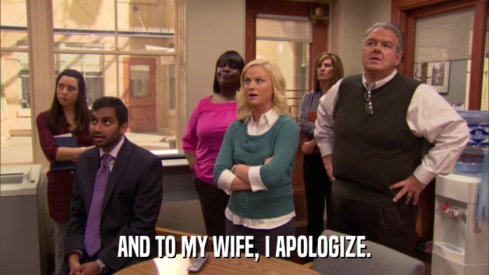 AND TO MY WIFE, I APOLOGIZE.  