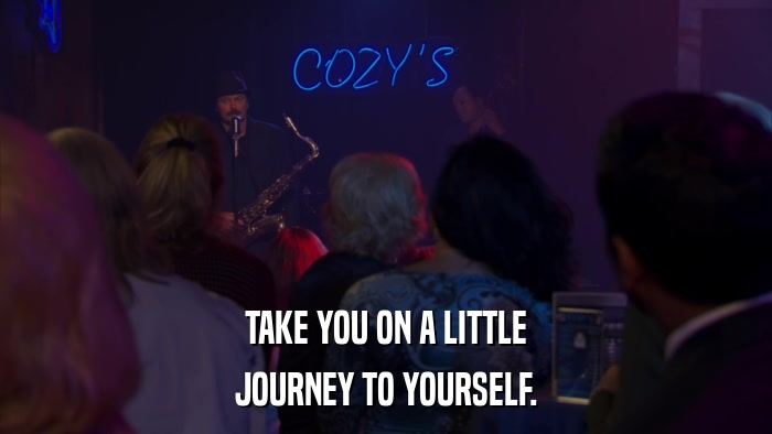 TAKE YOU ON A LITTLE JOURNEY TO YOURSELF. 
