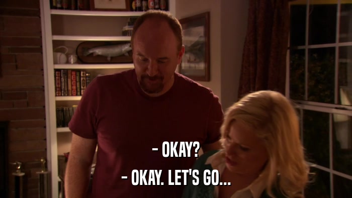 - OKAY? - OKAY. LET'S GO... 