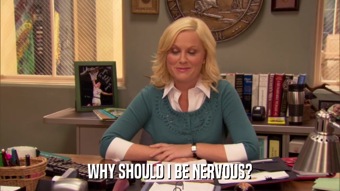 WHY SHOULD I BE NERVOUS?  