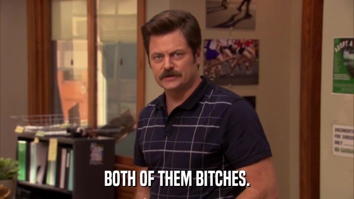 BOTH OF THEM BITCHES.  