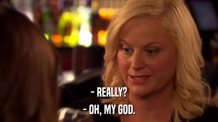 - REALLY? - OH, MY GOD. 