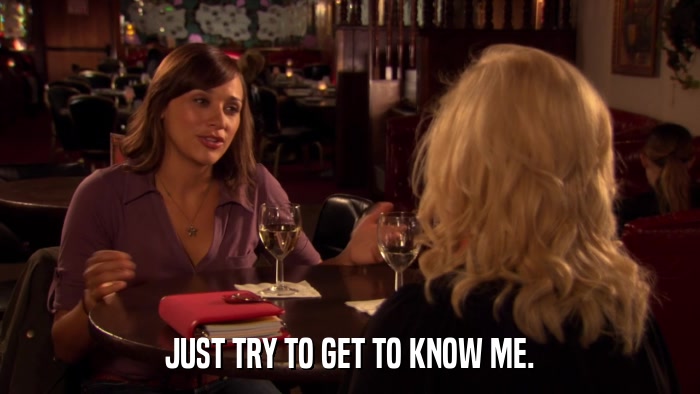 JUST TRY TO GET TO KNOW ME.  
