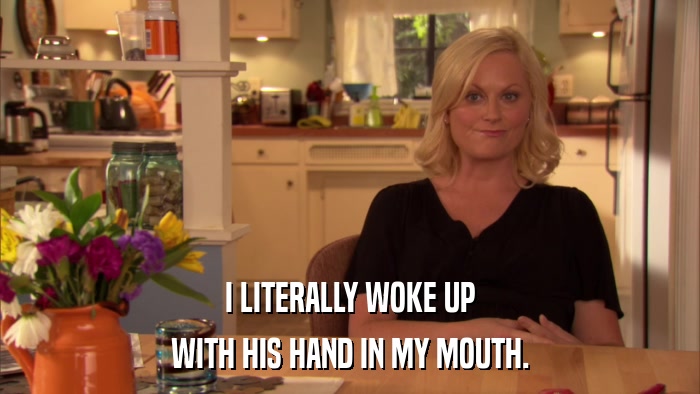 I LITERALLY WOKE UP WITH HIS HAND IN MY MOUTH. 