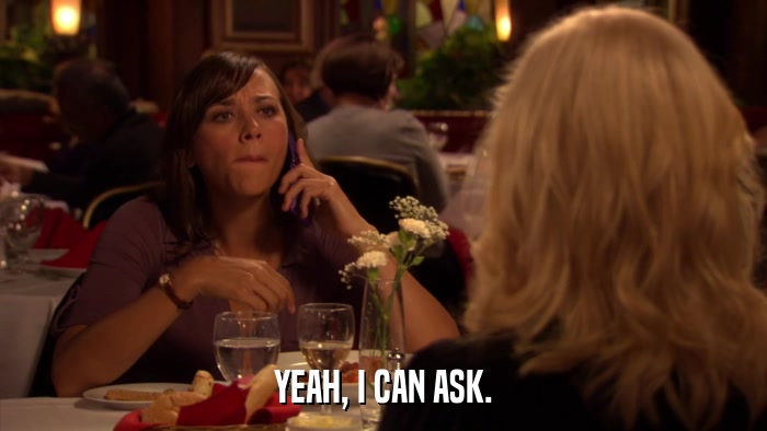 YEAH, I CAN ASK.  