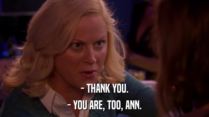 - THANK YOU. - YOU ARE, TOO, ANN. 