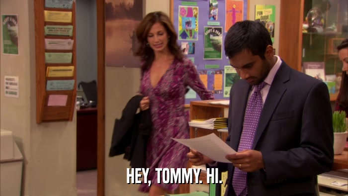 HEY, TOMMY. HI.  