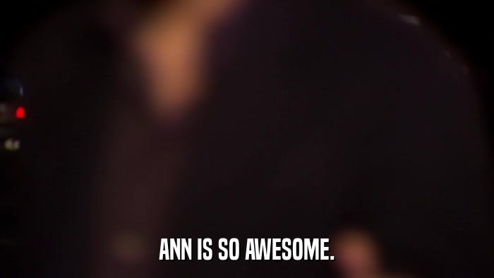 ANN IS SO AWESOME.  
