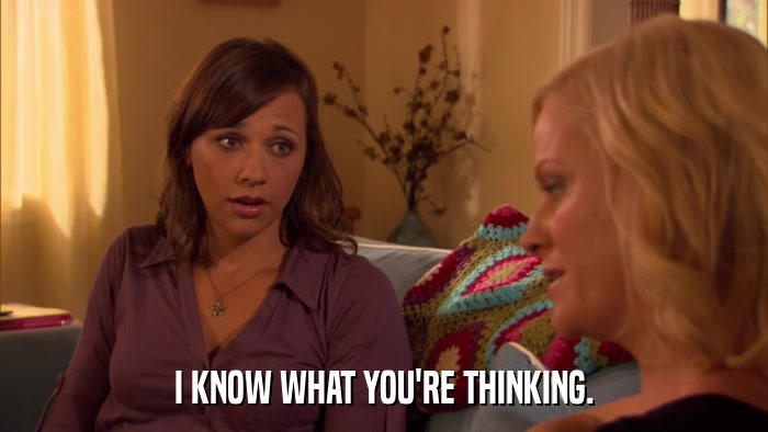 I KNOW WHAT YOU'RE THINKING.  