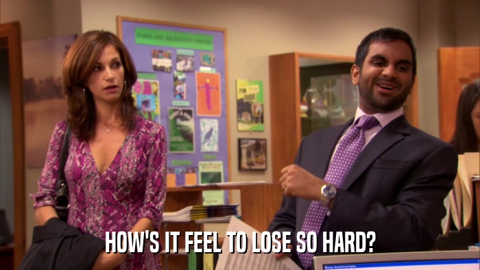 HOW'S IT FEEL TO LOSE SO HARD?  