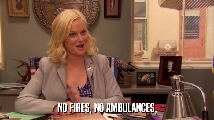 NO FIRES, NO AMBULANCES,  