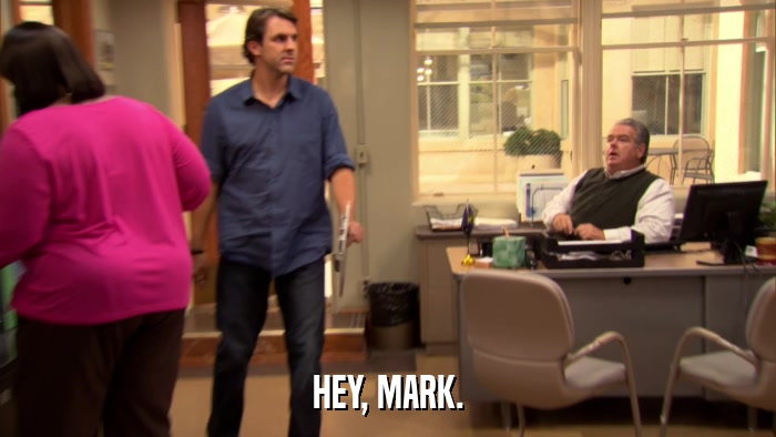HEY, MARK.  