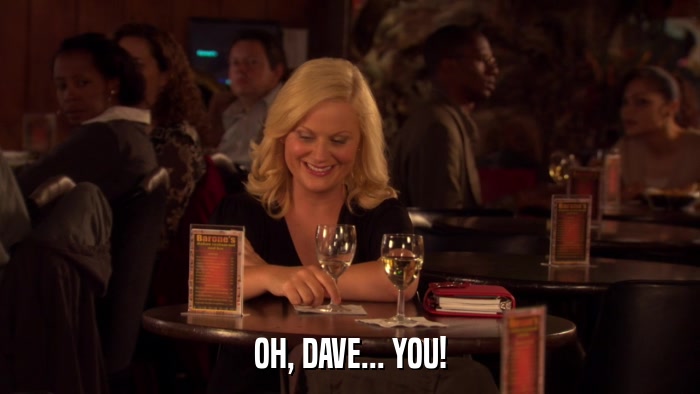 OH, DAVE... YOU!  