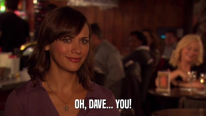 OH, DAVE... YOU!  