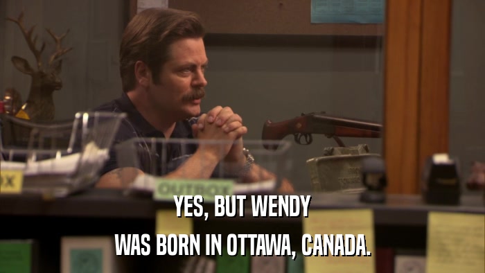 YES, BUT WENDY WAS BORN IN OTTAWA, CANADA. 