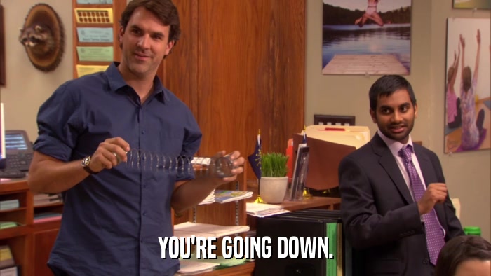 YOU'RE GOING DOWN.  