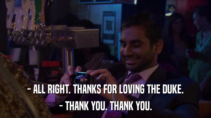 - ALL RIGHT. THANKS FOR LOVING THE DUKE. - THANK YOU. THANK YOU. 