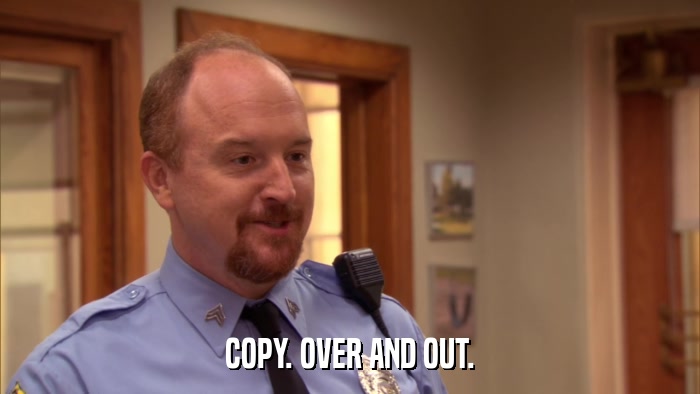 COPY. OVER AND OUT.  