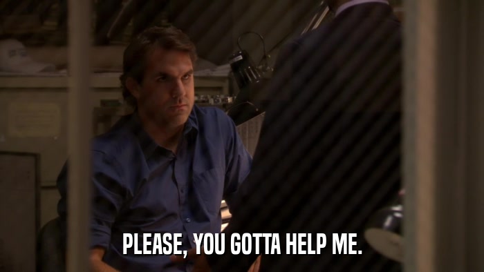 PLEASE, YOU GOTTA HELP ME.  