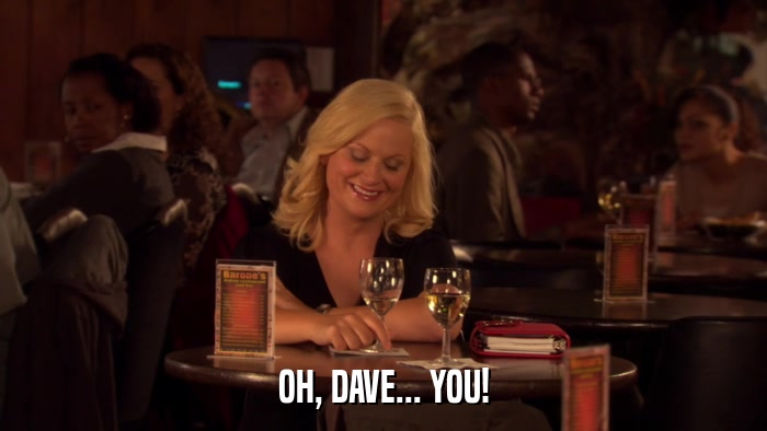 OH, DAVE... YOU!  