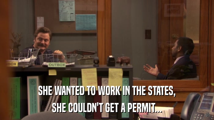 SHE WANTED TO WORK IN THE STATES, SHE COULDN'T GET A PERMIT... 