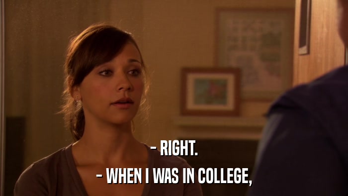 - RIGHT. - WHEN I WAS IN COLLEGE, 