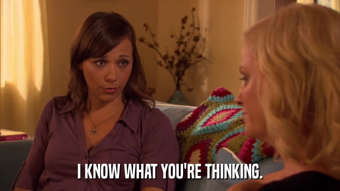 I KNOW WHAT YOU'RE THINKING.  