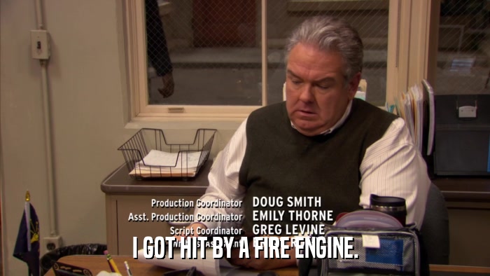 I GOT HIT BY A FIRE ENGINE.  