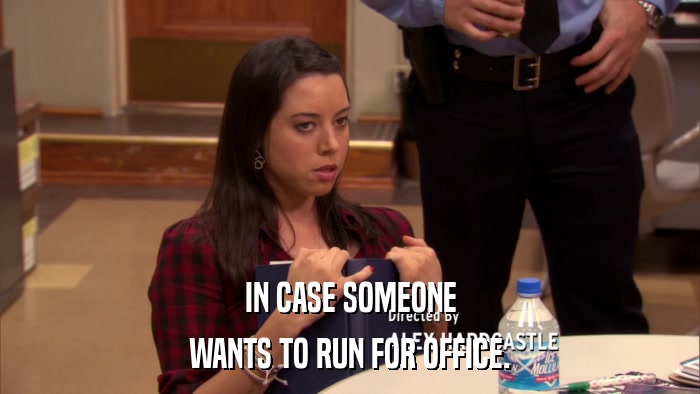 IN CASE SOMEONE WANTS TO RUN FOR OFFICE. 