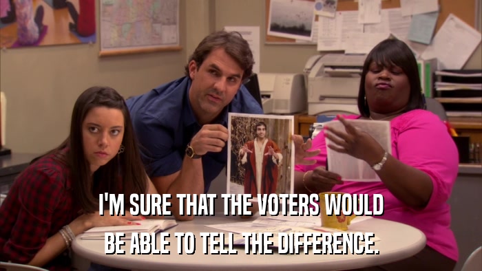 I'M SURE THAT THE VOTERS WOULD BE ABLE TO TELL THE DIFFERENCE. 