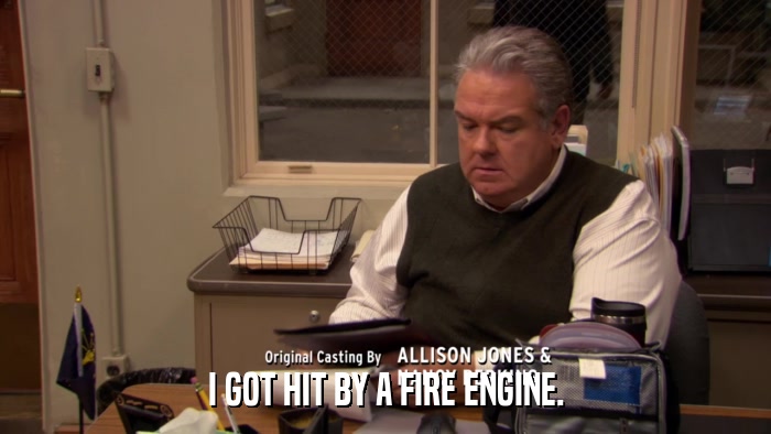 I GOT HIT BY A FIRE ENGINE.  