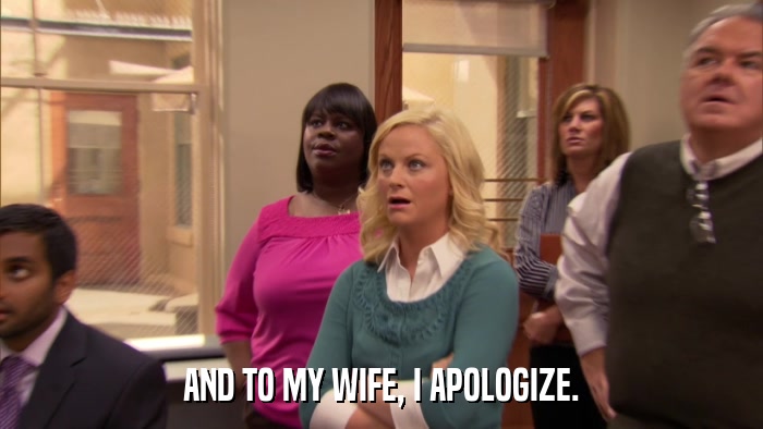 AND TO MY WIFE, I APOLOGIZE.  