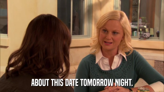 ABOUT THIS DATE TOMORROW NIGHT.  