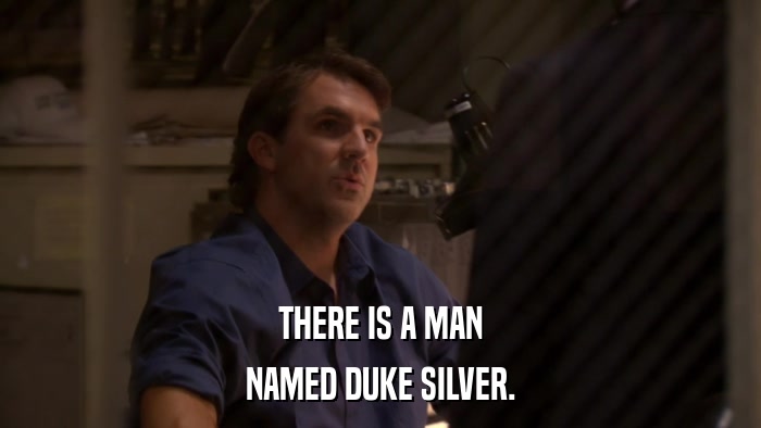 THERE IS A MAN NAMED DUKE SILVER. 