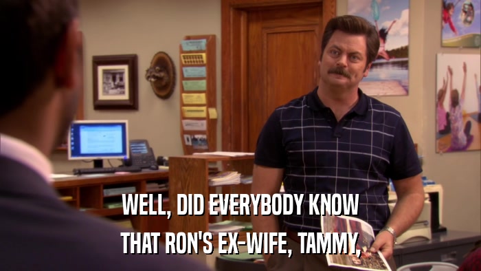 WELL, DID EVERYBODY KNOW THAT RON'S EX-WIFE, TAMMY, 