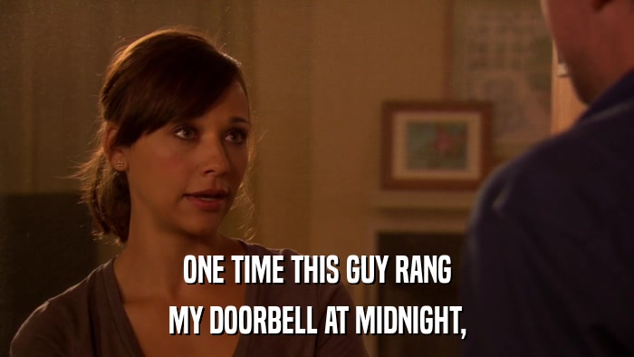 ONE TIME THIS GUY RANG MY DOORBELL AT MIDNIGHT, 