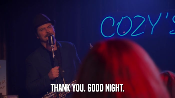 THANK YOU. GOOD NIGHT.  