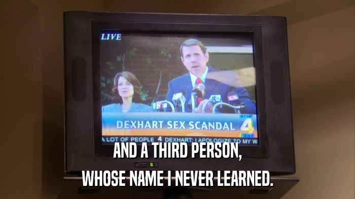 AND A THIRD PERSON, WHOSE NAME I NEVER LEARNED. 