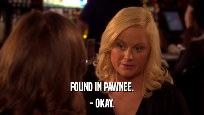 FOUND IN PAWNEE. - OKAY. 