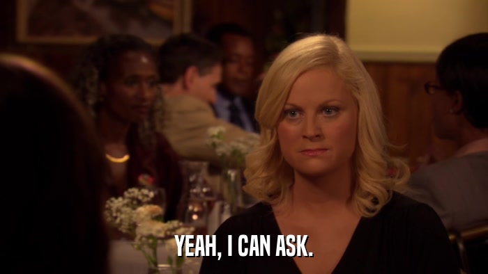 YEAH, I CAN ASK.  