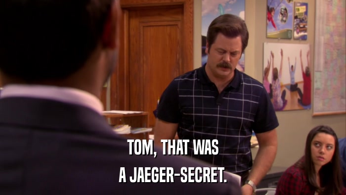 TOM, THAT WAS A JAEGER-SECRET. 