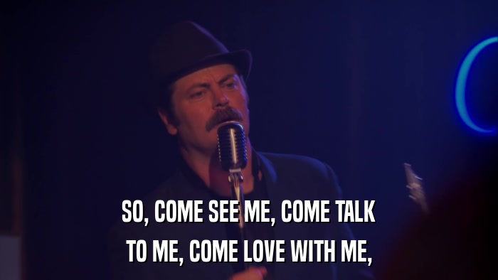 SO, COME SEE ME, COME TALK TO ME, COME LOVE WITH ME, 